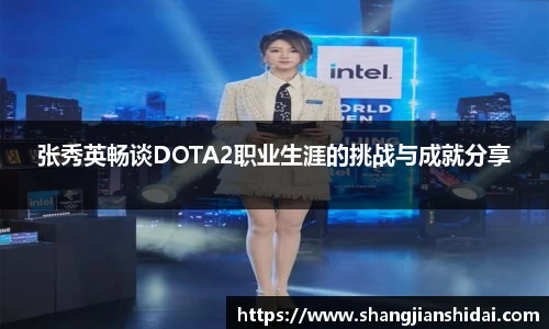 张秀英畅谈DOTA2职业生涯的挑战与成就分享