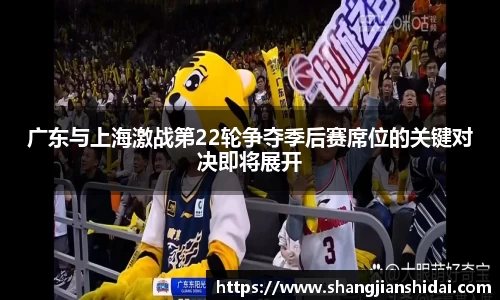 广东与上海激战第22轮争夺季后赛席位的关键对决即将展开